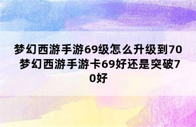 梦幻西游手游69级怎么升级到70 梦幻西游手游卡69好还是突破70好